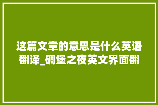 这篇文章的意思是什么英语翻译_碉堡之夜英文界面翻译是什么样的 来看看这篇文章