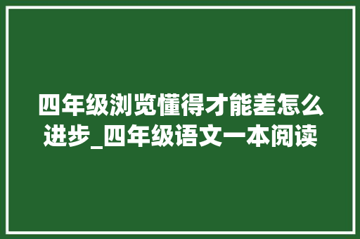 四年级浏览懂得才能差怎么进步_四年级语文一本阅读演习100篇含解析多方位提升阅读理解能力