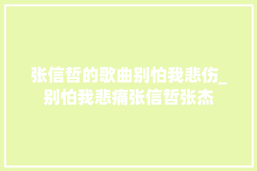 张信哲的歌曲别怕我悲伤_别怕我悲痛张信哲张杰