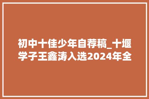 初中十佳少年自荐稿_十堰学子王鑫涛入选2024年全国新时代好少年