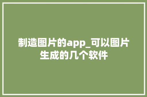 制造图片的app_可以图片生成的几个软件 商务邮件范文