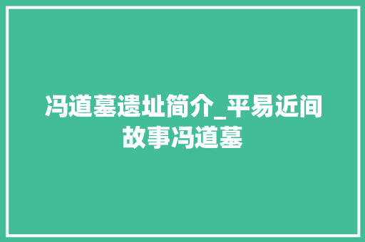 冯道墓遗址简介_平易近间故事冯道墓 申请书范文