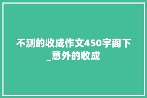 不测的收成作文450字阁下_意外的收成