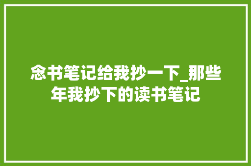 念书笔记给我抄一下_那些年我抄下的读书笔记