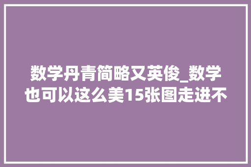 数学丹青简略又英俊_数学也可以这么美15张图走进不一样的数学