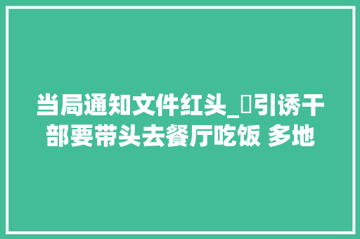 当局通知文件红头_​引诱干部要带头去餐厅吃饭 多地政府下发红头文件 论文范文