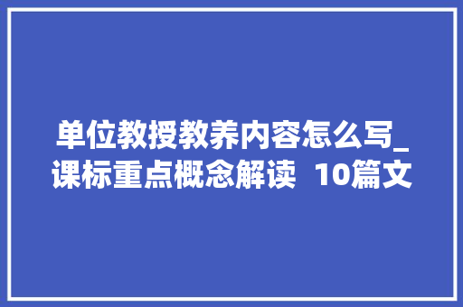 单位教授教养内容怎么写_课标重点概念解读  10篇文章搞懂单元整体传授教化 会议纪要范文