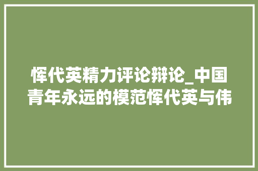 恽代英精力评论辩论_中国青年永远的模范恽代英与伟大建党精神一