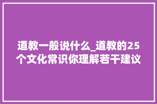 道教一般说什么_道教的25个文化常识你理解若干建议收藏