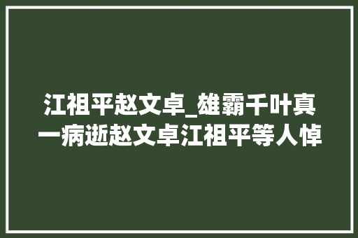 江祖平赵文卓_雄霸千叶真一病逝赵文卓江祖平等人悼念田丽信息量满满