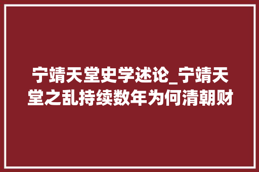 宁靖天堂史学述论_宁靖天堂之乱持续数年为何清朝财政没被战役压垮反而越打越富