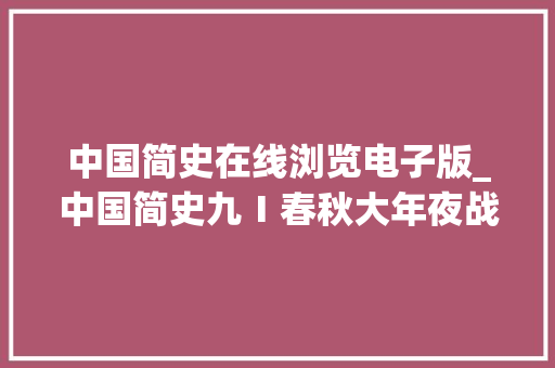 中国简史在线浏览电子版_中国简史九Ⅰ春秋大年夜战与霸政兴衰上