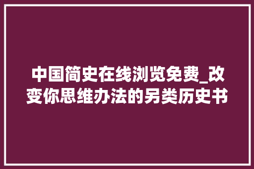 中国简史在线浏览免费_改变你思维办法的另类历史书中国简史