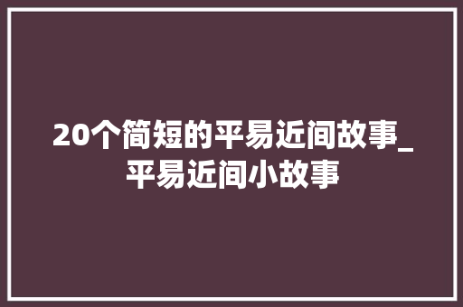 20个简短的平易近间故事_平易近间小故事