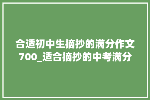 合适初中生摘抄的满分作文700_适合摘抄的中考满分作文信赖自己你就是一道风景免费下载