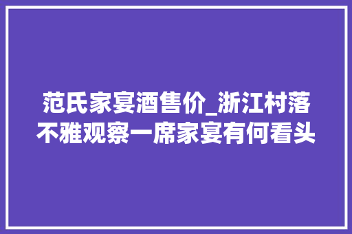 范氏家宴酒售价_浙江村落不雅观察一席家宴有何看头