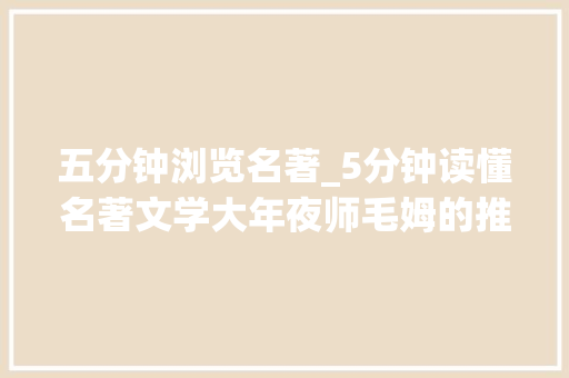 五分钟浏览名著_5分钟读懂名著文学大年夜师毛姆的推荐书单来了 申请书范文