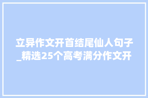 立异作文开首结尾仙人句子_精选25个高考满分作文开首简短惊艳那一年我豆蔻你耄耋