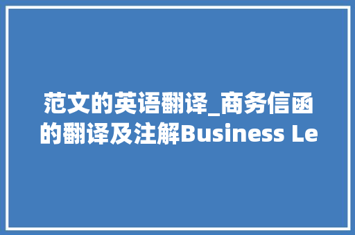 范文的英语翻译_商务信函的翻译及注解Business Letters