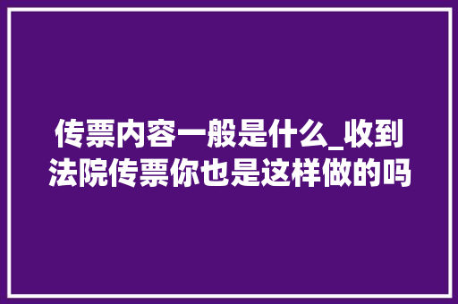 传票内容一般是什么_收到法院传票你也是这样做的吗别再走弯路了 演讲稿范文