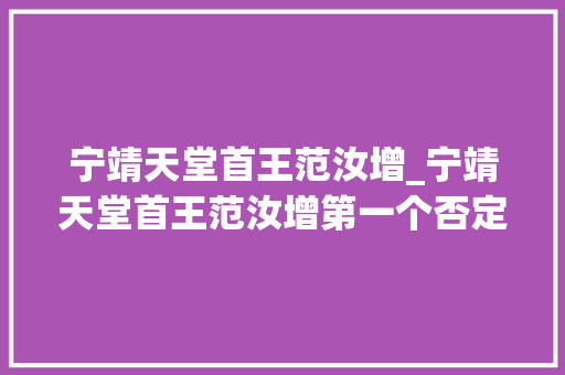 宁靖天堂首王范汝增_宁靖天堂首王范汝增第一个否定与外国签订的不平等合同强悍