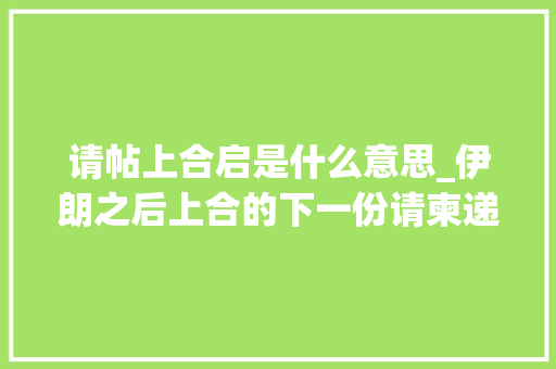 请帖上合启是什么意思_伊朗之后上合的下一份请柬递给阿富汗但向塔利班提了个前提 简历范文