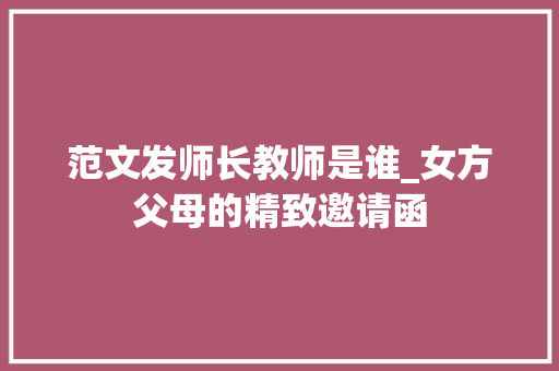 范文发师长教师是谁_女方父母的精致邀请函