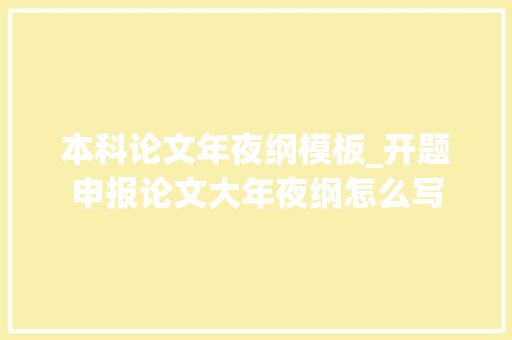 本科论文年夜纲模板_开题申报论文大年夜纲怎么写