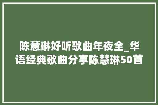 陈慧琳好听歌曲年夜全_华语经典歌曲分享陈慧琳50首经典歌曲