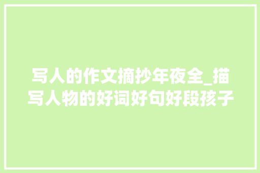 写人的作文摘抄年夜全_描写人物的好词好句好段孩子作文这样写语文师长教师一定给高分 申请书范文