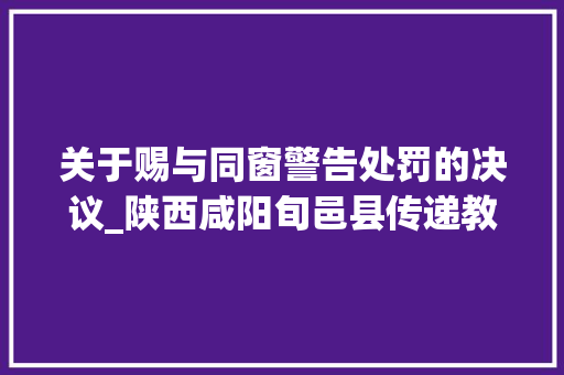 关于赐与同窗警告处罚的决议_陕西咸阳旬邑县传递教师体罚学生对涉事教师给予党内警告处分 简历范文