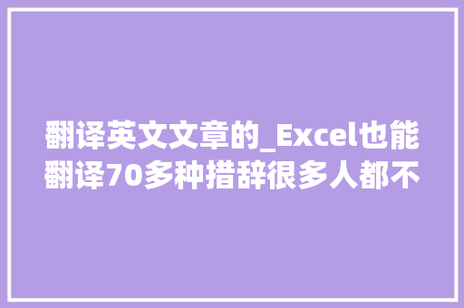 翻译英文文章的_Excel也能翻译70多种措辞很多人都不知道