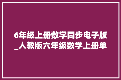 6年级上册数学同步电子版_人教版六年级数学上册单元同步演习题全套含谜底打印演习