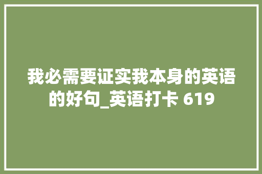 我必需要证实我本身的英语的好句_英语打卡 619