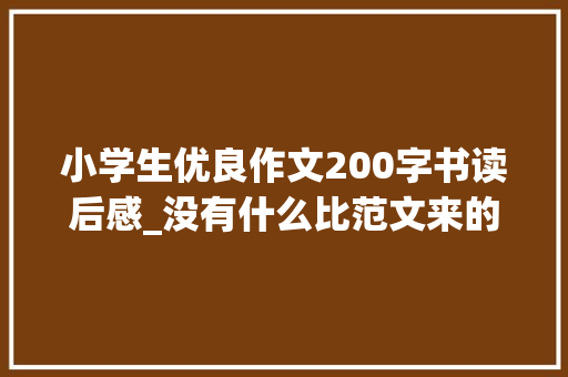 小学生优良作文200字书读后感_没有什么比范文来的更直接了小学生读后感6篇