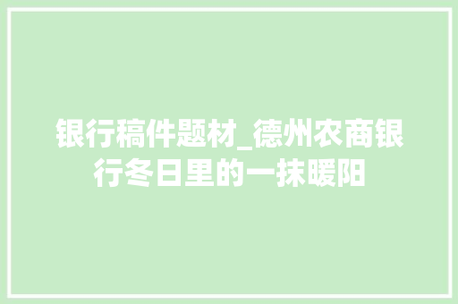 银行稿件题材_德州农商银行冬日里的一抹暖阳