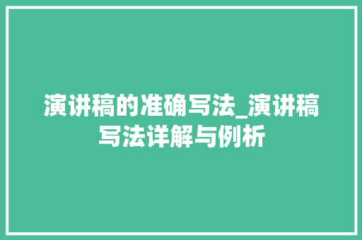 演讲稿的准确写法_演讲稿写法详解与例析 综述范文