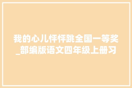 我的心儿怦怦跳全国一等奖_部编版语文四年级上册习作8我的心儿怦怦跳写作指导