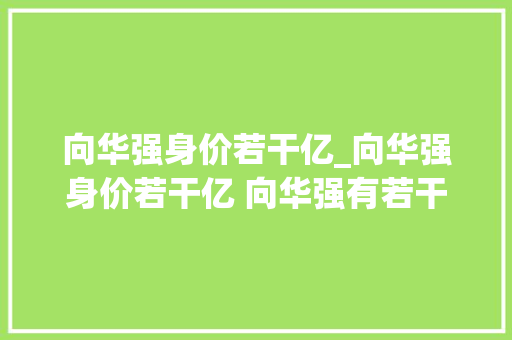 向华强身价若干亿_向华强身价若干亿 向华强有若干钱身家背景揭秘