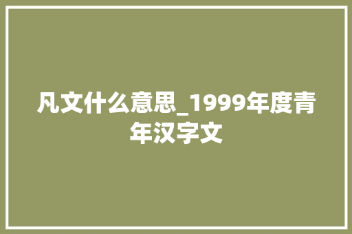 凡文什么意思_1999年度青年汉字文