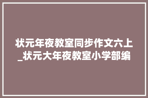 状元年夜教室同步作文六上_状元大年夜教室小学部编版同步作文课程 申请书范文