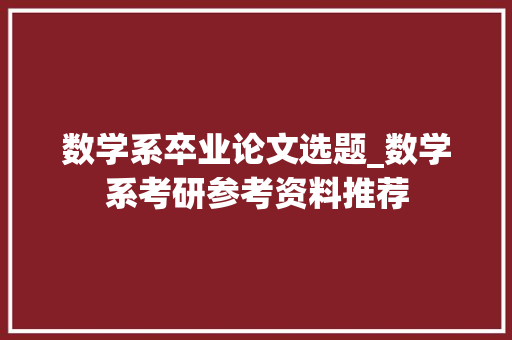 数学系卒业论文选题_数学系考研参考资料推荐