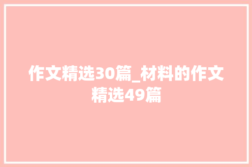 作文精选30篇_材料的作文精选49篇