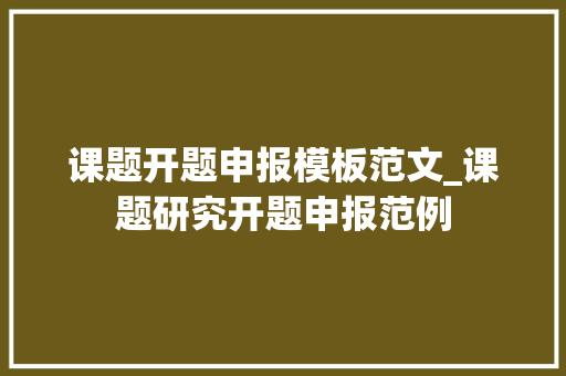 课题开题申报模板范文_课题研究开题申报范例