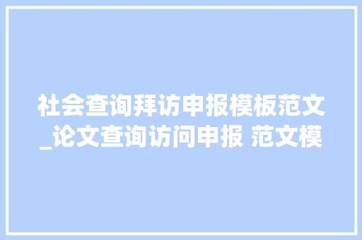 社会查询拜访申报模板范文_论文查询访问申报 范文模板