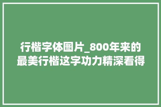 行楷字体图片_800年来的最美行楷这字功力精深看得人如痴如醉