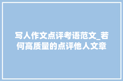 写人作文点评考语范文_若何高质量的点评他人文章