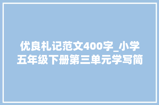 优良札记范文400字_小学五年级下册第三单元学写简单的研究申报优秀范文5篇