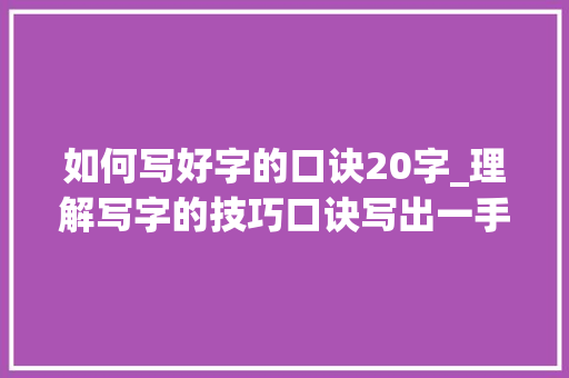 如何写好字的口诀20字_理解写字的技巧口诀写出一手好字并不难