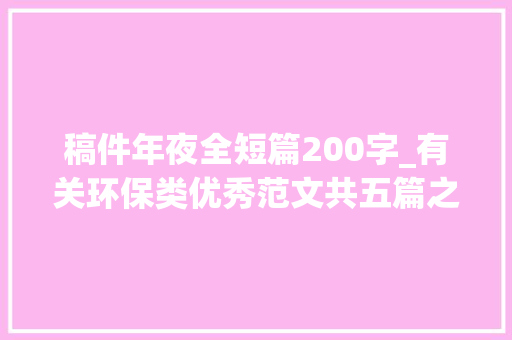 稿件年夜全短篇200字_有关环保类优秀范文共五篇之四两江夜话